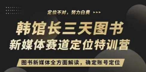 3天图书新媒体定位训练营，三天直播课，全方面解读，确定账号定位-三六网赚