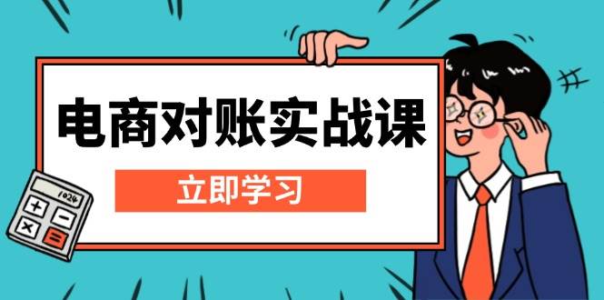 （13573期）电商 对账实战课：详解Excel对账模板搭建，包含报表讲解，核算方法-三六网赚