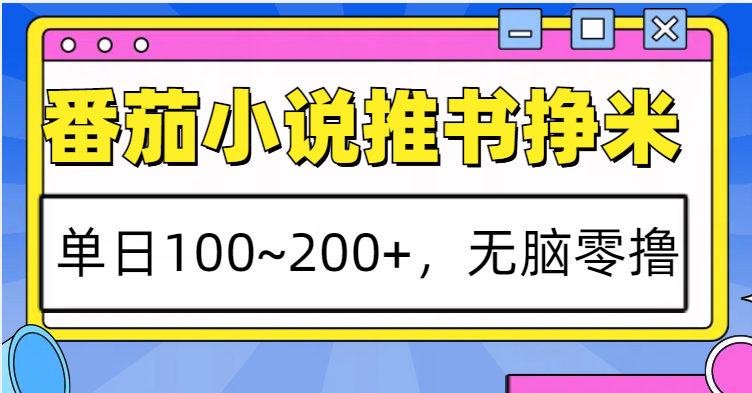 番茄小说推书赚米，单日100~200+，无脑零撸-三六网赚