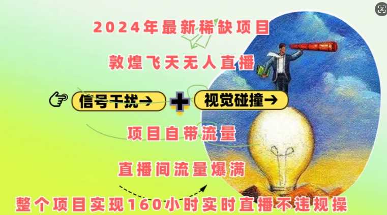 2024年最新稀缺项目敦煌飞天无人直播，项目自带流量，流量爆满，实现160小时实时直播不违规操-三六网赚