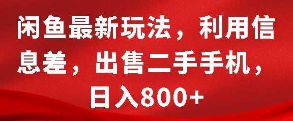 闲鱼最新玩法，利用信息差，出售二手手机，日入8张【揭秘】-三六网赚