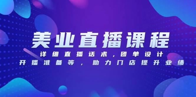 （13627期）美业直播课程，详细直播话术,团单设计,开播准备等，助力门店提升业绩-三六网赚