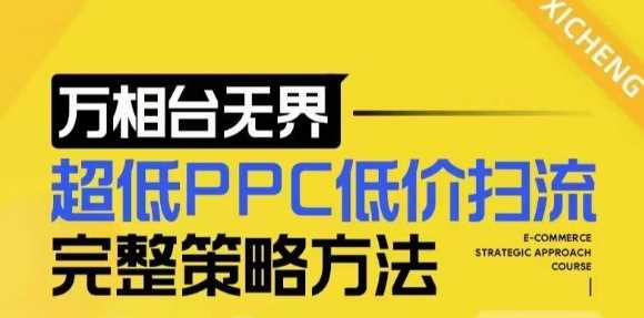 【2024新版】万相台无界，超低PPC低价扫流完整策略方法，店铺核心选款和低价盈选款方法-三六网赚