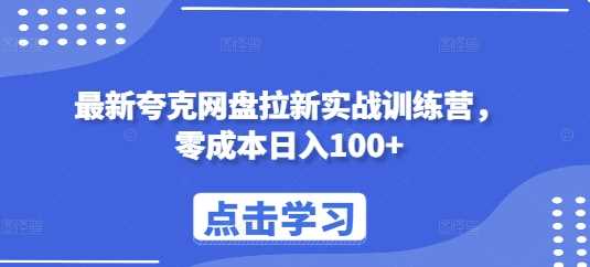 最新夸克网盘拉新实战训练营，零成本日入100+-三六网赚