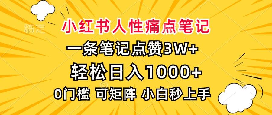 （13637期）小红书人性痛点笔记，一条笔记点赞3W+，轻松日入1000+，小白秒上手-三六网赚