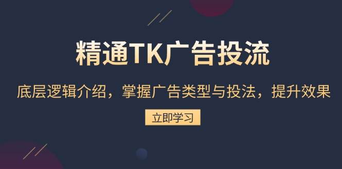 （13641期）精通TK广告投流：底层逻辑介绍，掌握广告类型与投法，提升效果-三六网赚