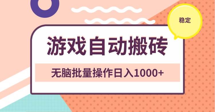 （13652期）非常稳定的游戏自动搬砖，无脑批量操作日入1000+-三六网赚