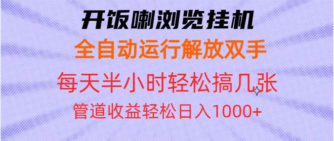 （13655期）开饭喇浏览挂机全自动运行解放双手每天半小时轻松搞几张管道收益日入1000+-三六网赚