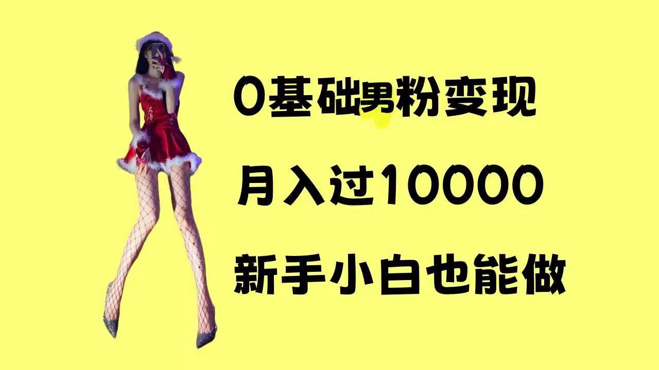 0基础男粉s粉变现，月入过1w+，操作简单，新手小白也能做【揭秘】-三六网赚