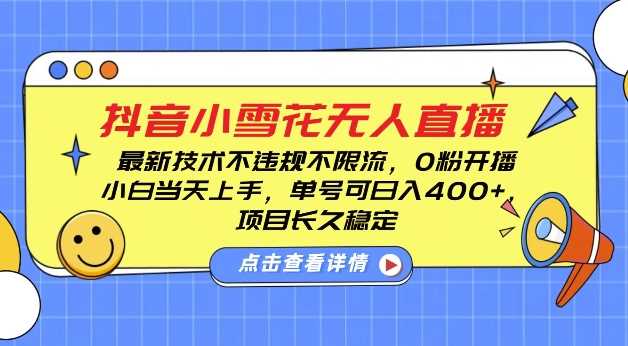 DY小雪花无人直播，0粉开播，不违规不限流，新手单号可日入4张，长久稳定【揭秘】-三六网赚