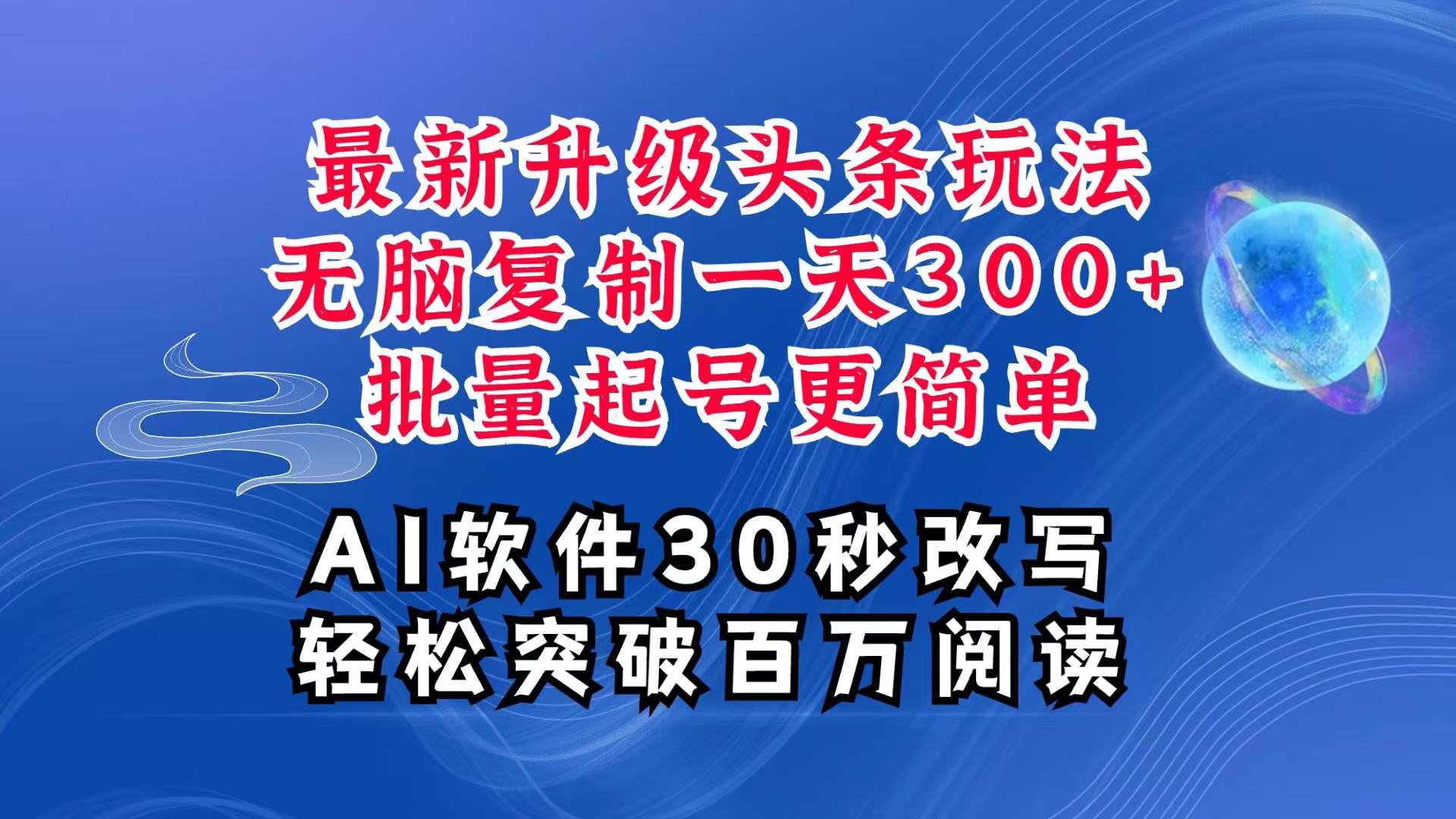 AI头条最新玩法，复制粘贴单号搞个300+，批量起号随随便便一天四位数，超详细课程-三六网赚