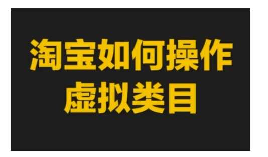 淘宝如何操作虚拟类目，淘宝虚拟类目玩法实操教程-三六网赚