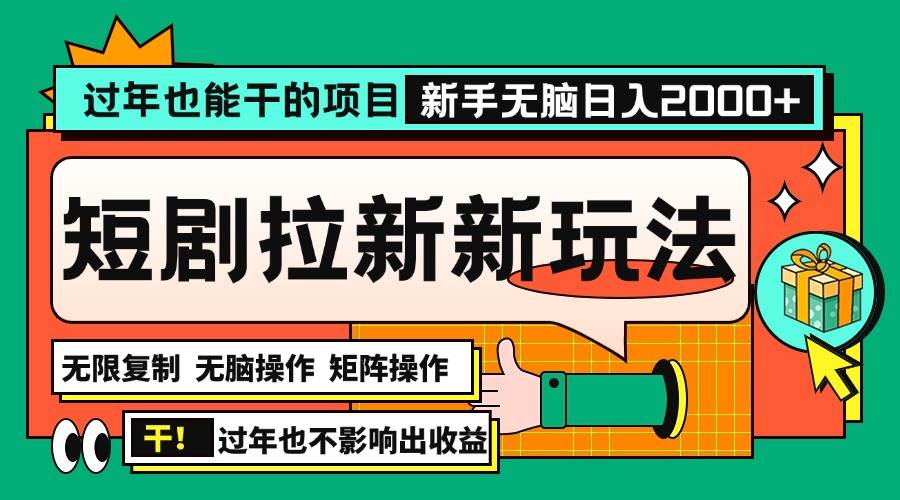 （13656期）过年也能干的项目，2024年底最新短剧拉新新玩法，批量无脑操作日入2000+！-三六网赚