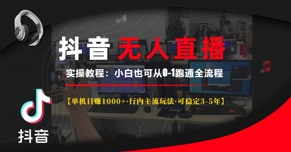 （13639期）抖音无人直播实操教程【单机日赚1000+行内主流玩法可稳定3-5年】小白也…-三六网赚