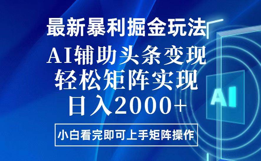 （13713期）今日头条最新暴利掘金玩法，思路简单，上手容易，AI辅助复制粘贴，轻松…-三六网赚