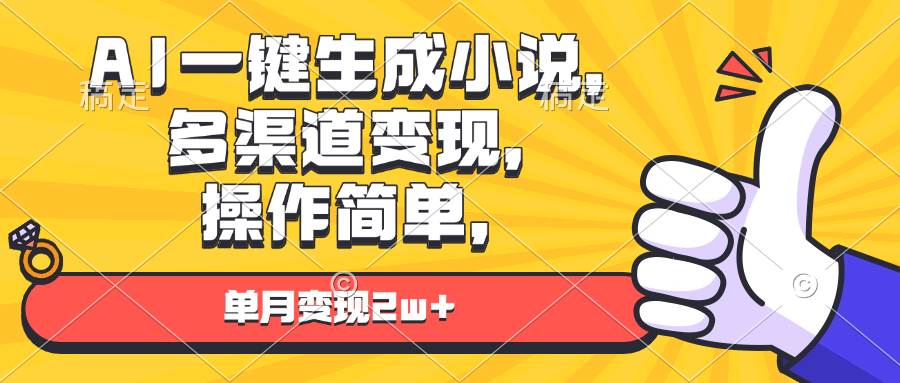 （13707期）AI一键生成小说，多渠道变现， 操作简单，单月变现2w+-三六网赚