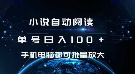 小说自动阅读 单号日入100+ 手机电脑都可 批量放大操作【揭秘】-三六网赚