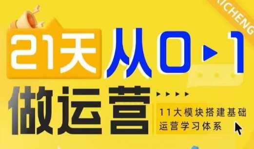 21天从0-1做运营，11大维度搭建基础运营学习体系-三六网赚