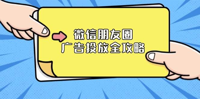 （13762期）微信朋友圈 广告投放全攻略：ADQ平台介绍、推广层级、商品库与营销目标-三六网赚