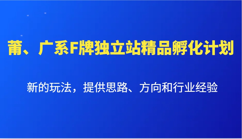 莆、广系F牌独立站精品孵化计划，新的玩法，提供思路、方向和行业经验-三六网赚