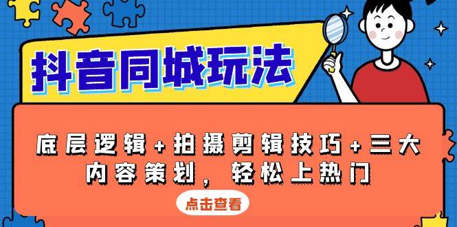 （13787期）抖音 同城玩法，底层逻辑+拍摄剪辑技巧+三大内容策划，轻松上热门-三六网赚