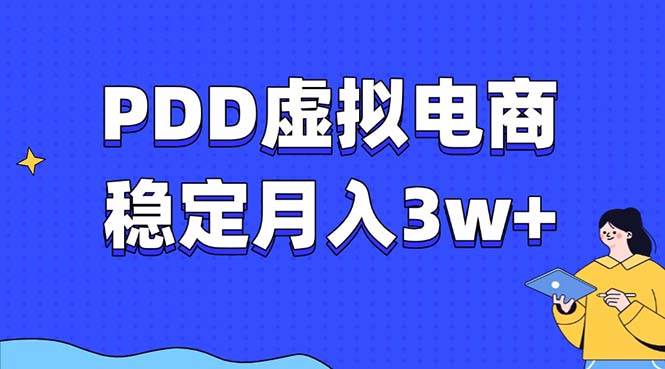 （13801期）PDD虚拟电商教程，稳定月入3w+，最适合普通人的电商项目-三六网赚