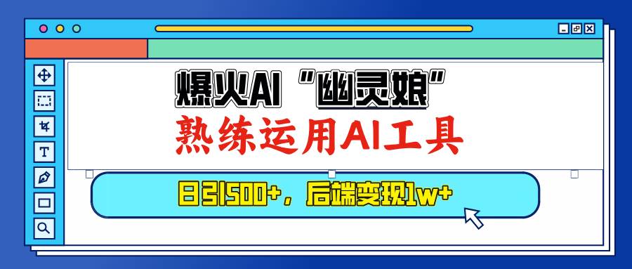 （13805期）爆火AI“幽灵娘”，熟练运用AI工具，日引500+粉，后端变现1W+-三六网赚