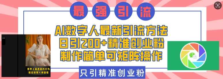 AI数字人最新引流方法，日引200+精准创业粉，制作简单可矩阵操作-三六网赚