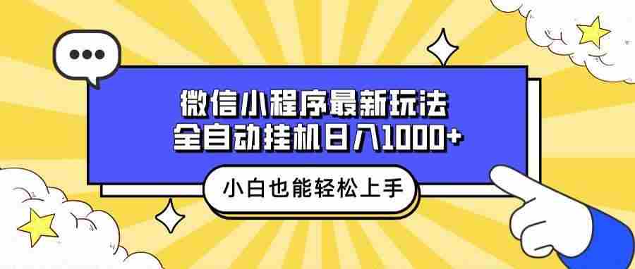 （13838期）微信小程序最新玩法，全自动挂机日入1000+，小白也能轻松上手操作！-三六网赚