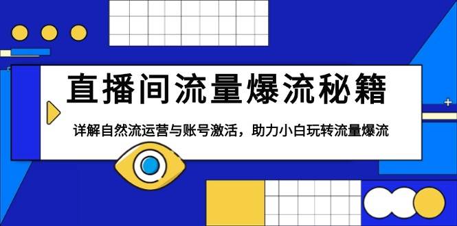 直播间流量爆流秘籍，详解自然流运营与账号激活，助力小白玩转流量爆流-三六网赚