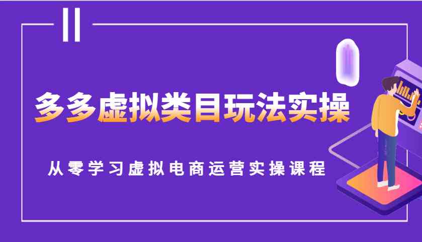 多多虚拟类目玩法实操，从零学习虚拟电商运营实操课程-三六网赚