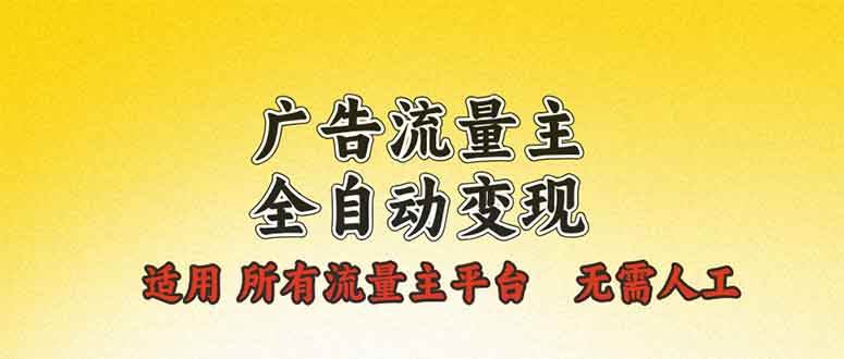 （13875期）广告流量主全自动变现，适用所有流量主平台，无需人工，单机日入500+-三六网赚