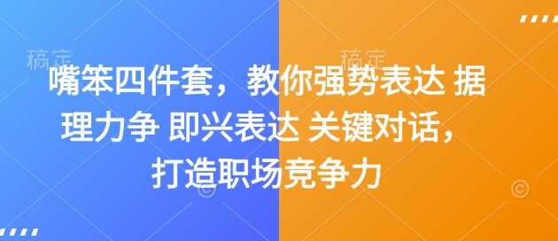 嘴笨四件套，教你强势表达 据理力争 即兴表达 关键对话，打造职场竞争力-三六网赚