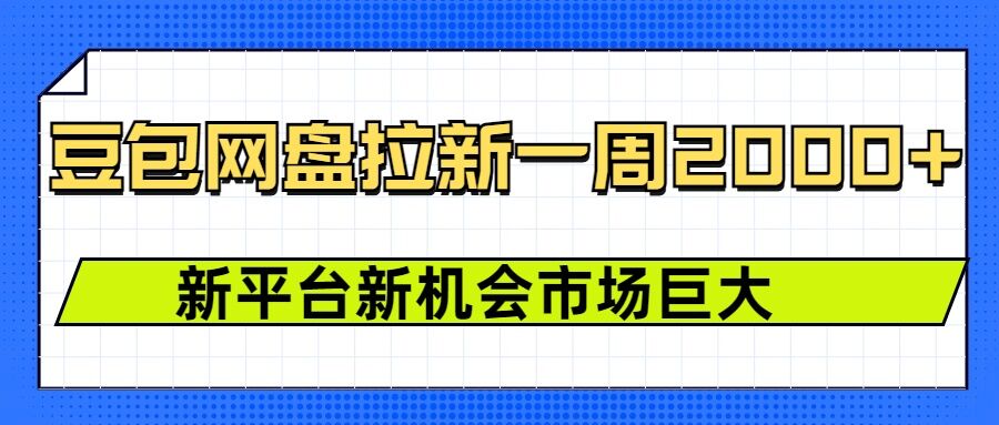 豆包网盘拉新，一周2k，新平台新机会-三六网赚