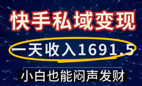 一天收入1691.5，快手私域变现，小白也能闷声发财-三六网赚