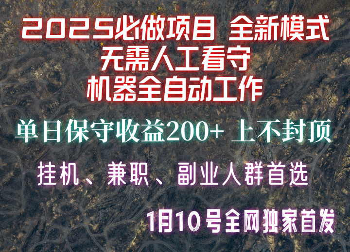 【2025必做项目】全网独家首发，全新模式机器全自动工作，无需人工看守，单日保守200+-三六网赚