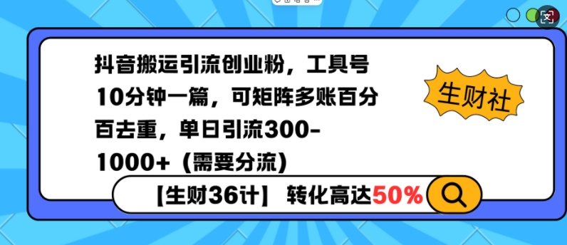 抖音搬运引流创业粉，工具号10分钟一篇，可矩阵多账百分百去重，单日引流300+(需要分流)-三六网赚