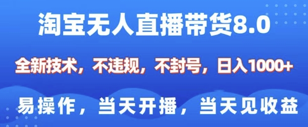 淘宝无人直播带货8.0，全新技术，不违规，不封号，纯小白易操作，当天开播，当天见收益，日入多张-三六网赚