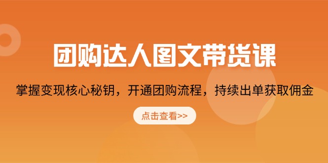 团购 达人图文带货课，掌握变现核心秘钥，开通团购流程，持续出单获取佣金-三六网赚