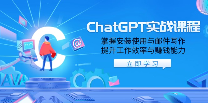 ChatGPT实战课程，掌握安装使用与邮件写作，提升工作效率与赚钱能力-三六网赚