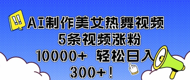 AI制作美女热舞视频 5条视频涨粉10000+ 轻松日入3张-三六网赚