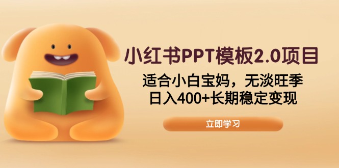 小红书PPT模板2.0项目，适合小白宝妈，无淡旺季，日入400+长期稳定变现-三六网赚