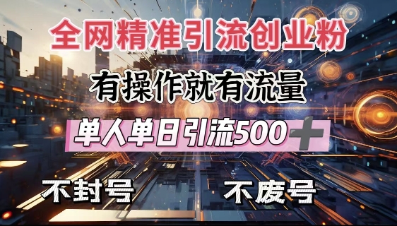 全网独家引流创业粉，有操作就有流量，单人单日引流500+，不封号、不费号-三六网赚