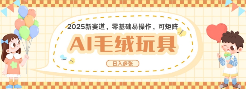 2025AI卡通玩偶赛道，每天五分钟，日入好几张，全程AI操作，可矩阵操作放大收益-三六网赚