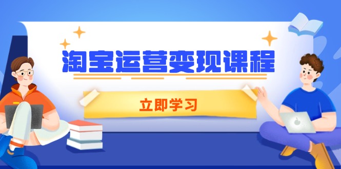 淘宝运营变现课程，涵盖店铺运营、推广、数据分析，助力商家提升-三六网赚