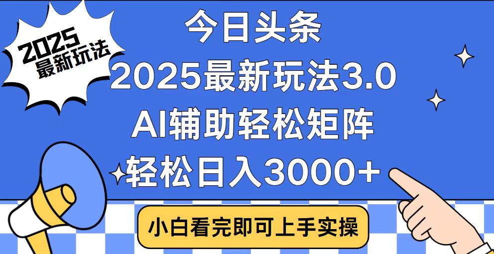 今日头条2025最新玩法3.0，思路简单，复制粘贴，轻松实现矩阵日入3000+-三六网赚